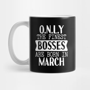 Only The Finest Bosses Are Born In March Mug